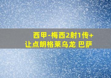 西甲-梅西2射1传+让点朗格莱乌龙 巴萨